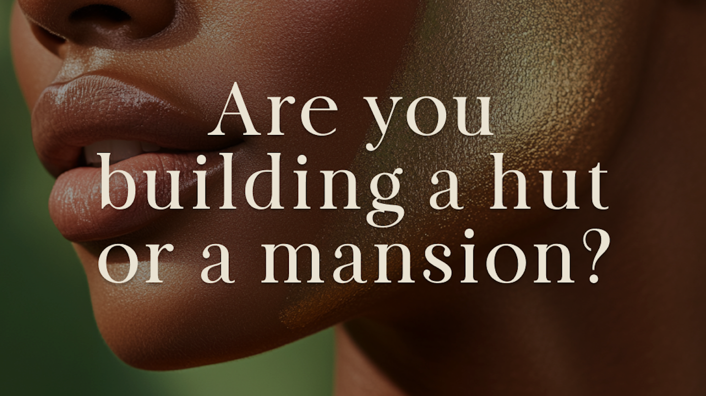Are you building a hut or a mansion?