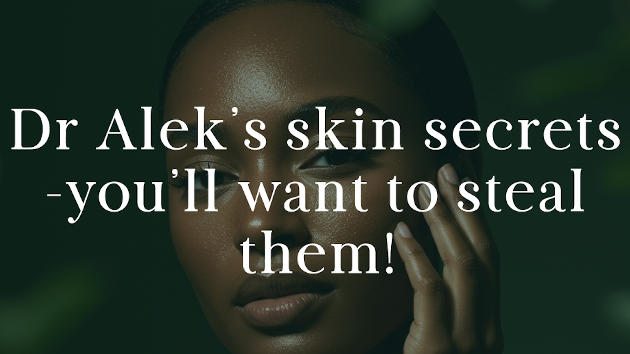 Dr Alek's skin secrets - you'll want to steal them!