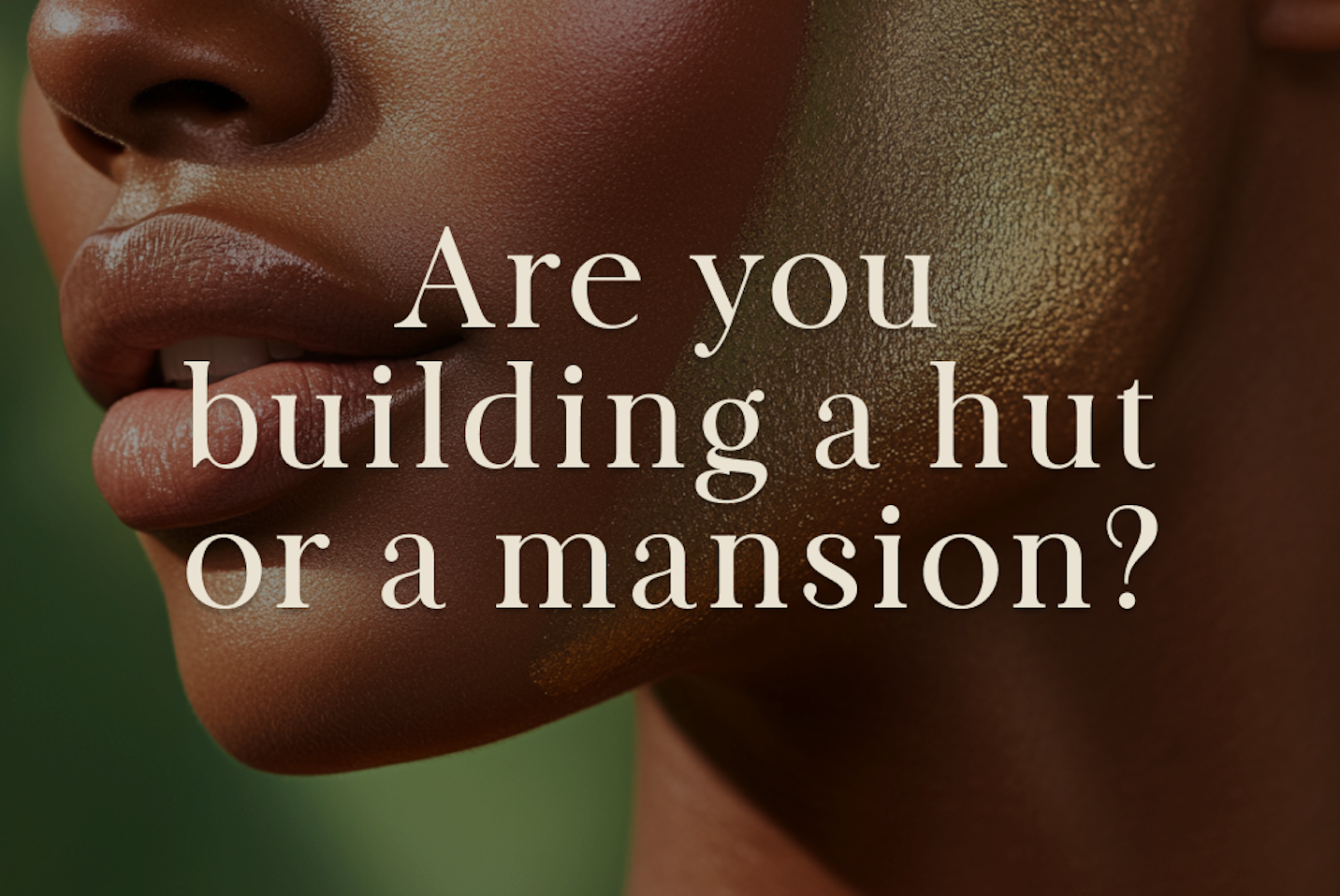 Are you building a hut or a mansion?