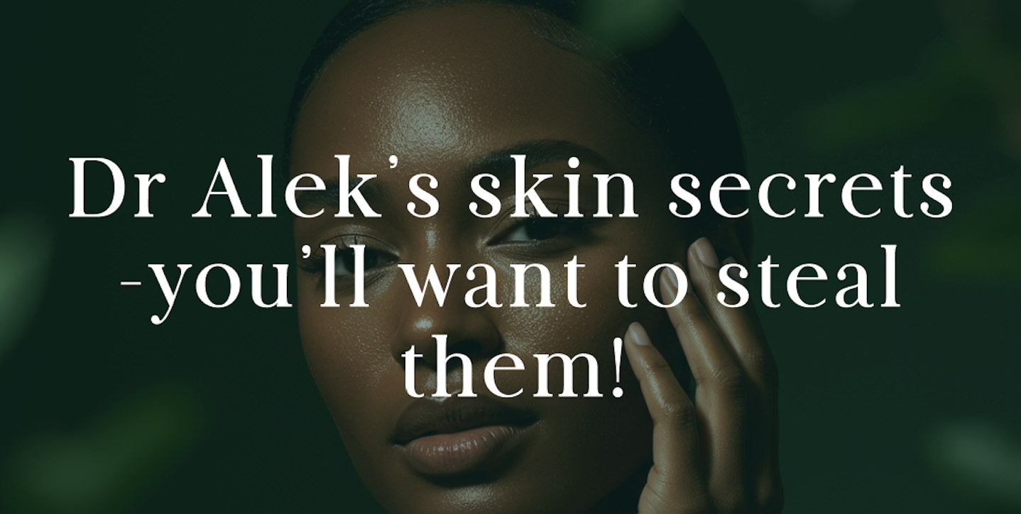 Dr Alek's skin secrets - you'll want to steal them!